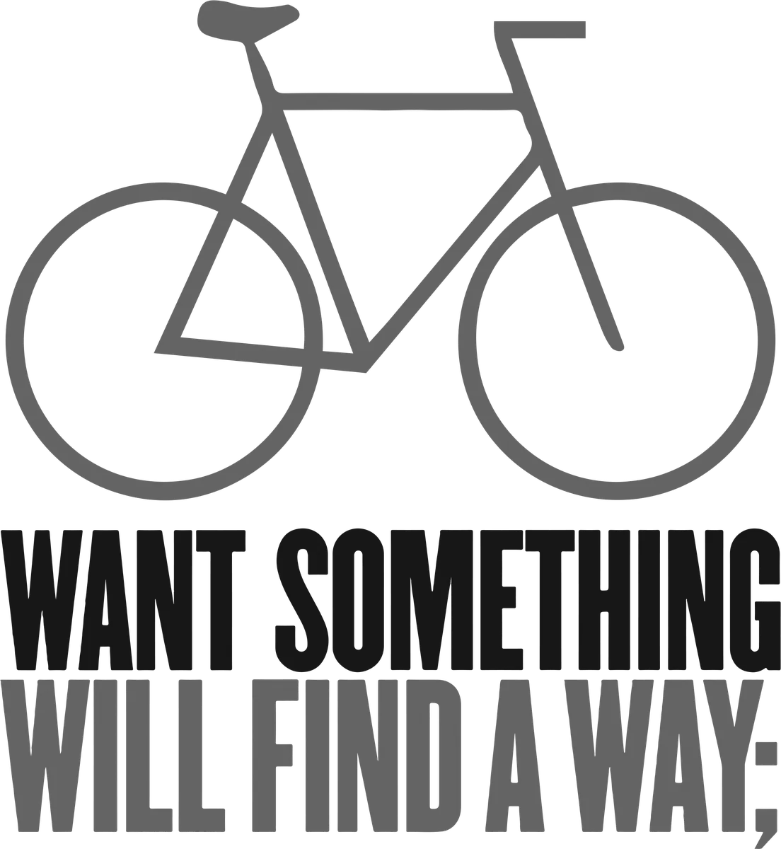 Want Something: bicycle t-shirt design with the words “WANT SOMETHING WILL FIND A WAY;”