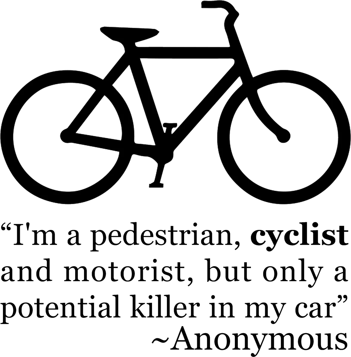 Killer in my Car: bicycle t-shirt design with the words “"I'm a pedestrian, cyclist and motorist, but only a potential killer in my car" ~Anonymous”