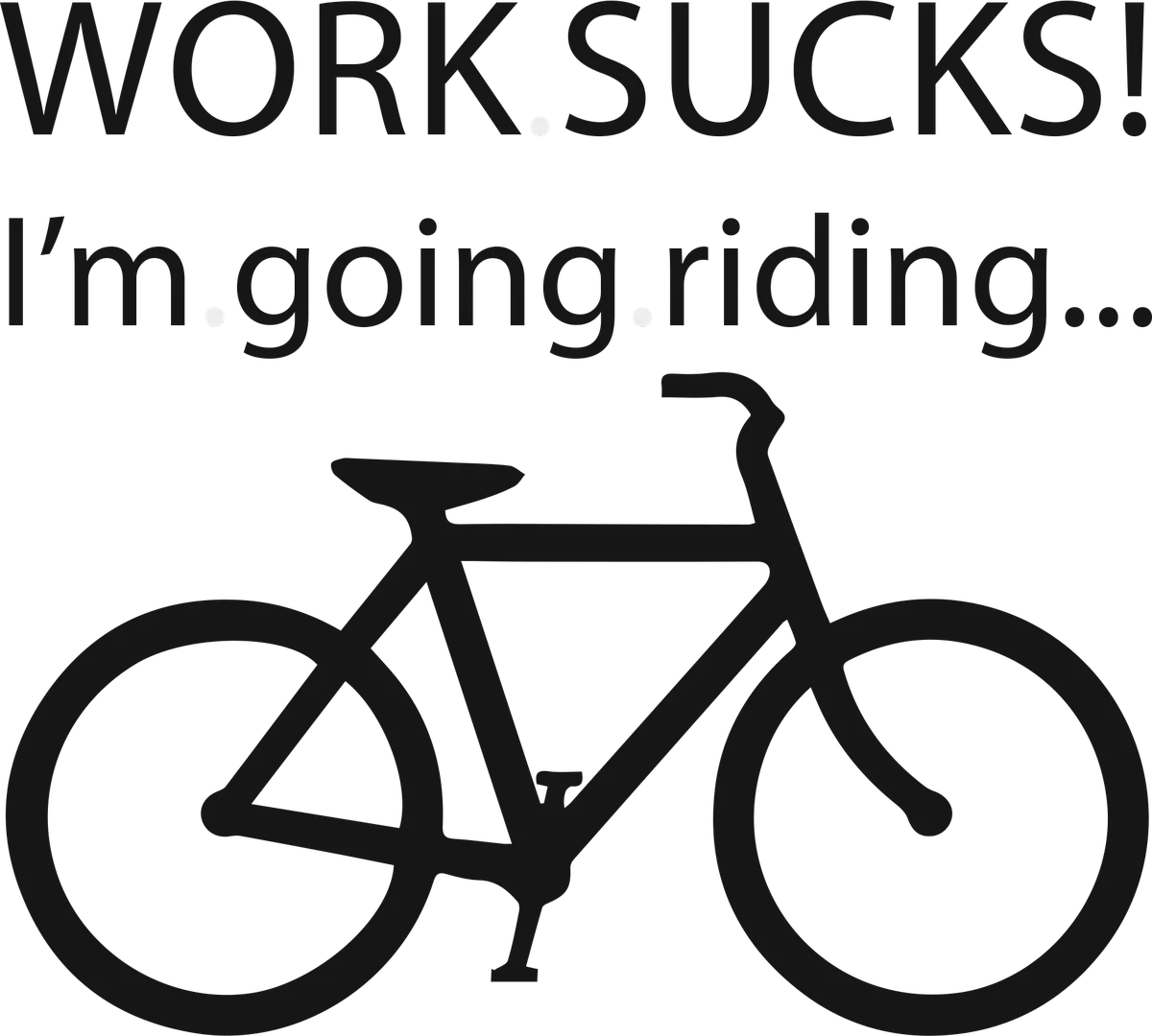 Work Sucks!: bicycle t-shirt design with the words “WORK SUCKS! I'm going riding...”