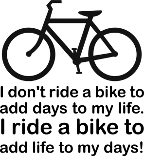 Add Days to my Life: bicycle t-shirt design with the words “I don't ride a bike to add days to my life. I ride a bike to add life to my days!”