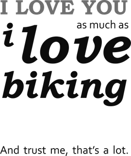 As Much As My Bike: bicycle t-shirt design with the words “I LOVE YOU as much as i love biking And trust me, that's a lot.”