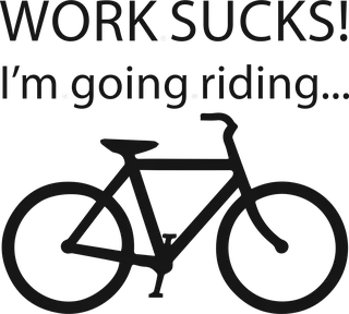 Work Sucks!: bicycle t-shirt design with the words “WORK SUCKS! I'm going riding...”